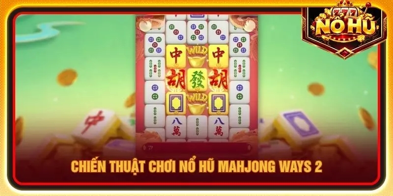 Chiến thuật chơi Nổ hũ Mahjong Ways 2