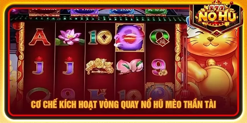 Cơ chế kích hoạt vòng quay nổ hũ mèo thần tài