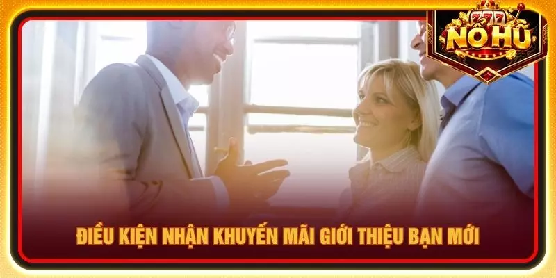 Điều kiện nhận khuyến mãi giới thiệu bạn mới