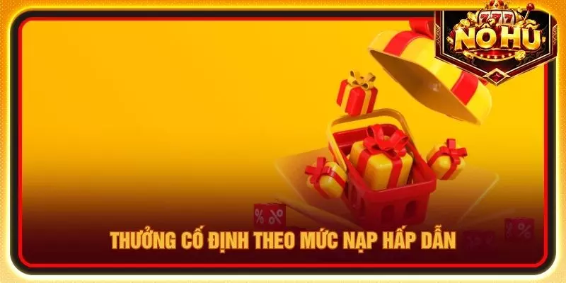 Thưởng cố định theo mức nạp hấp dẫn