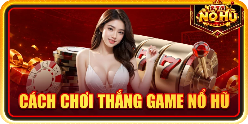 cách chơi thắng game nổ hũ