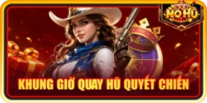 Khung giờ quay hũ quyết chiến