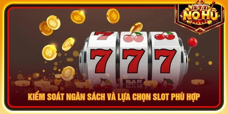 Kiểm soát ngân sách và lựa chọn slot phù hợp