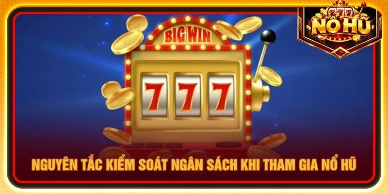 Nguyên tắc kiểm soát ngân sách khi tham gia nổ hũ