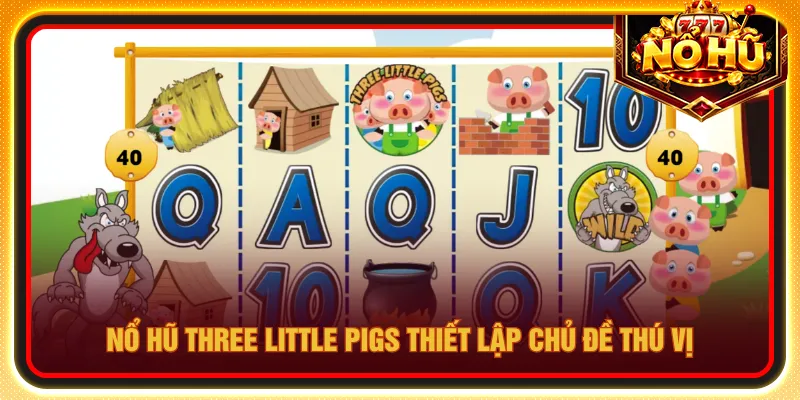 Nổ hũ Three Little Pigs chủ đề ba chú heo quen thuộc