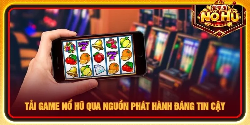 Tải game nổ hũ qua nguồn phát hành đáng tin cậy