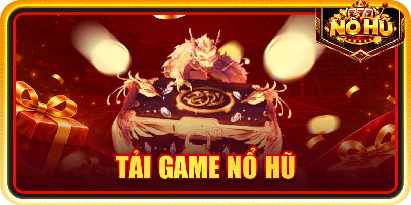 Tải Game Nổ Hũ: Hướng Dẫn Cài Đặt An Toàn, Dễ Thực Hiện